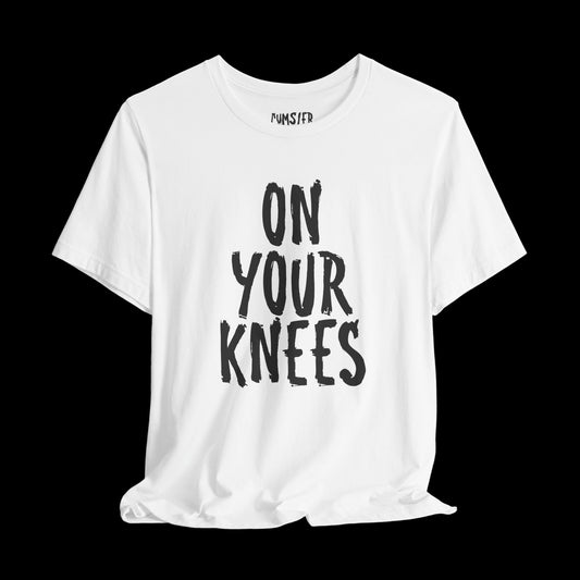 ON YOUR KNEES Unisex Tee