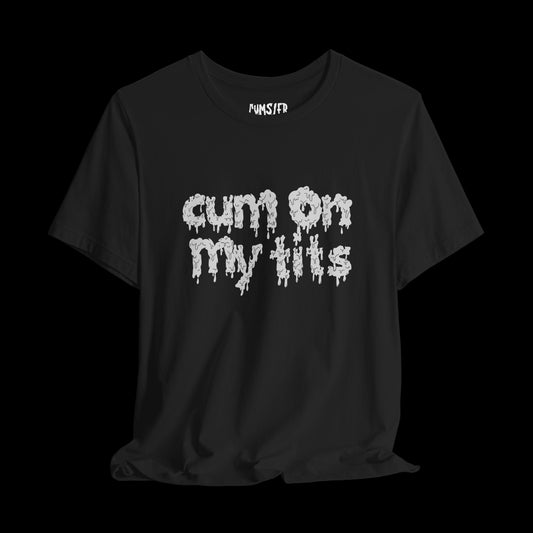 CUM ON MY TITS Tee
