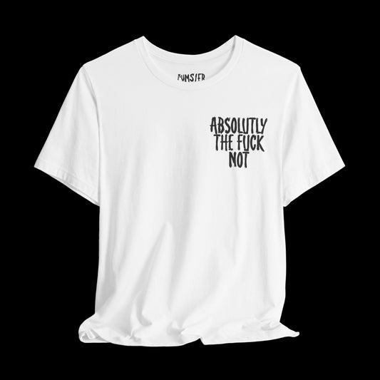 ABSOLUTELY TF NOT (BACK PRINT) Tee
