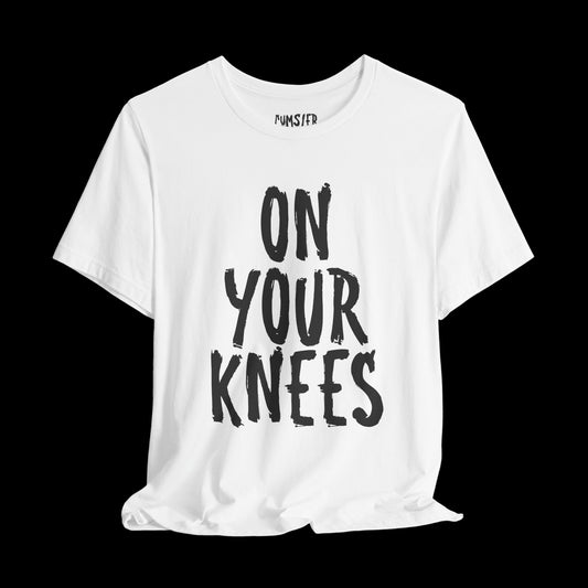 ON YOUR KNEES Unisex Tee