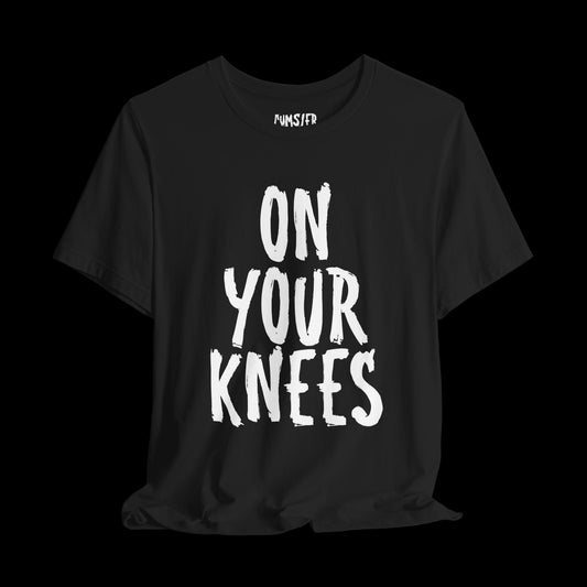 ON YOUR KNEES Unisex Tee