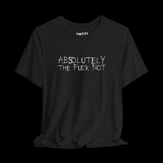 ABSOLUTELY TF NOT (front print) Tee
