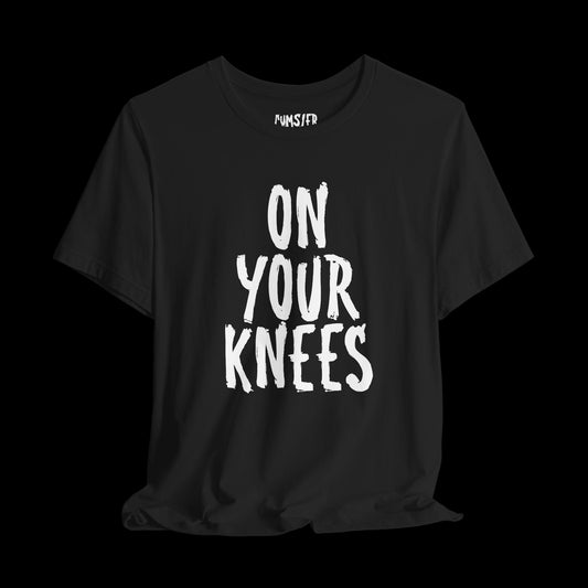 ON YOUR KNEES Unisex Tee
