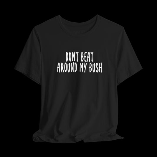 Beat around the bush -Tee