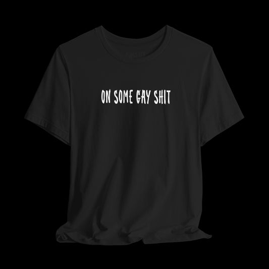 on some gay shit -Tee