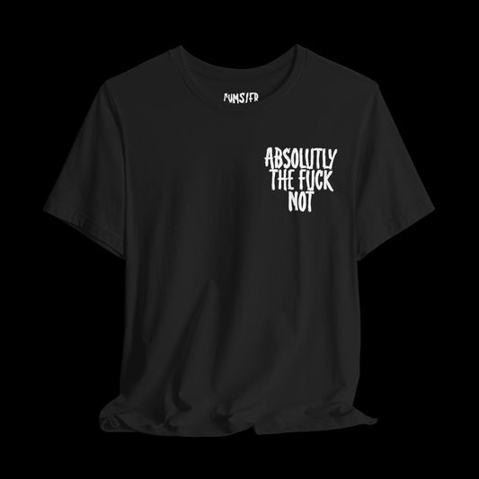ABSOLUTELY TF NOT (BACK PRINT) Tee